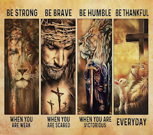 Be Strong Be Brave Be Humble Be Thankful